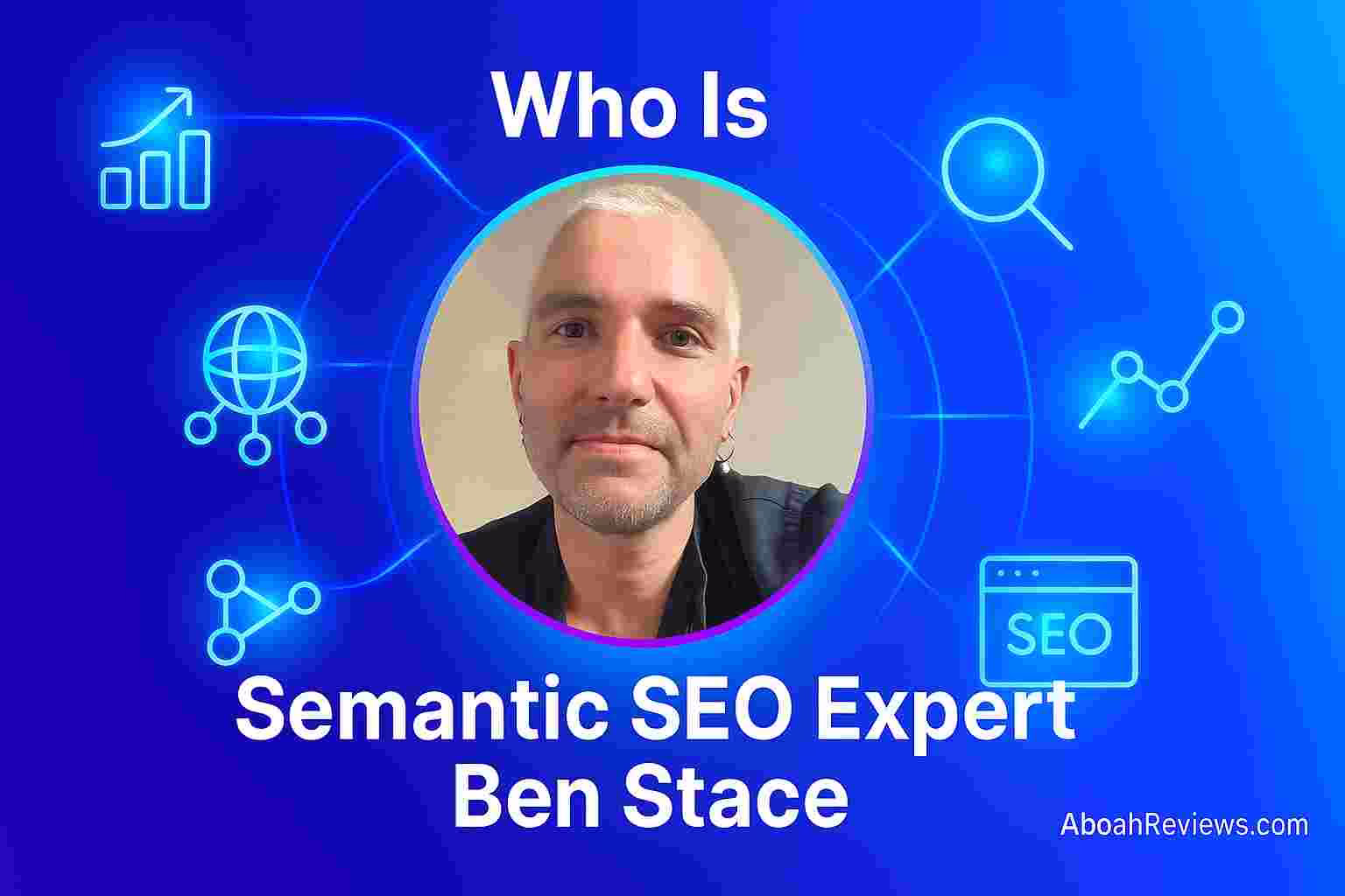 Who-Is-Semantic-SEO-Expert-Ben-Stace